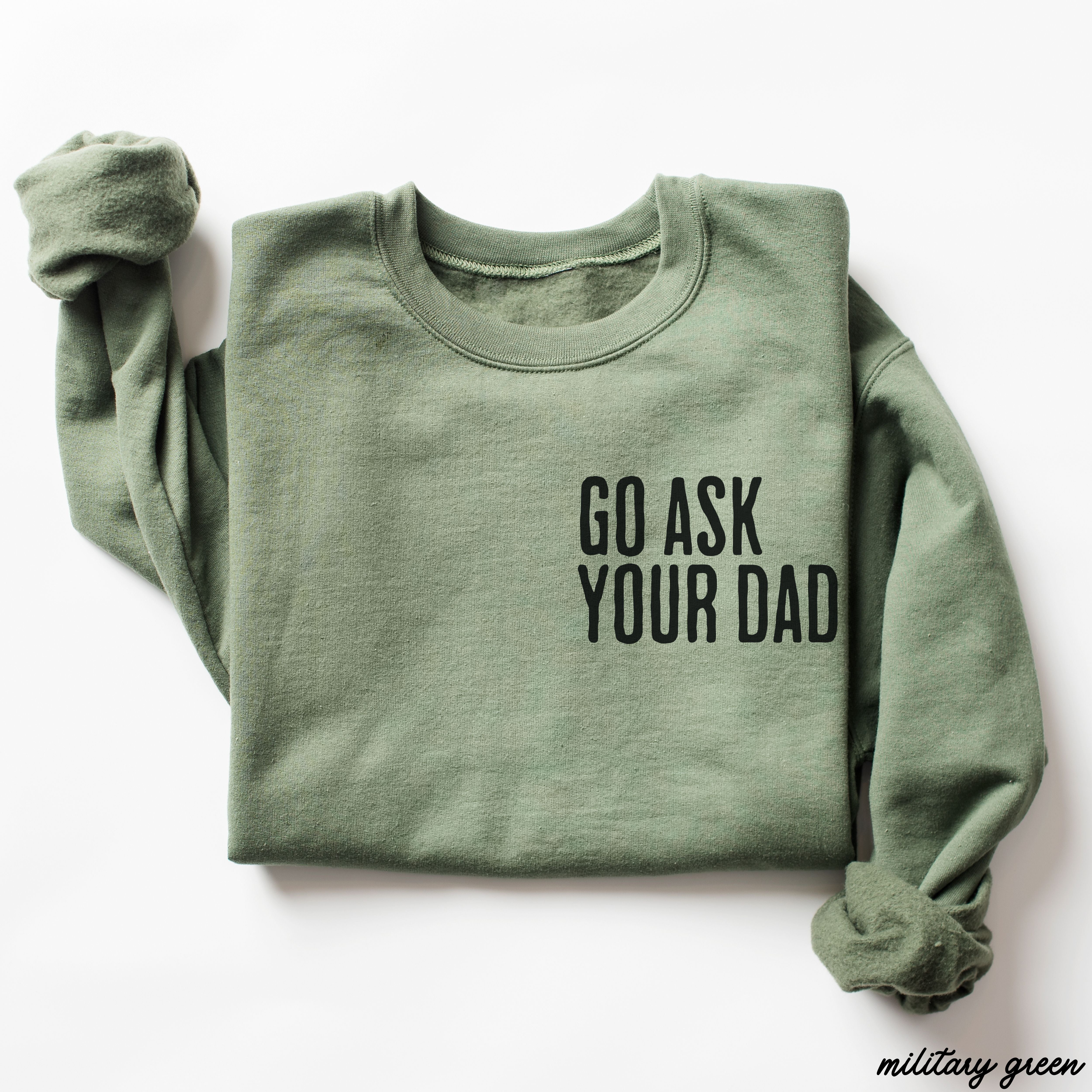 Go Ask Your Dad Sweatshirt *7 Colors (S-3X)