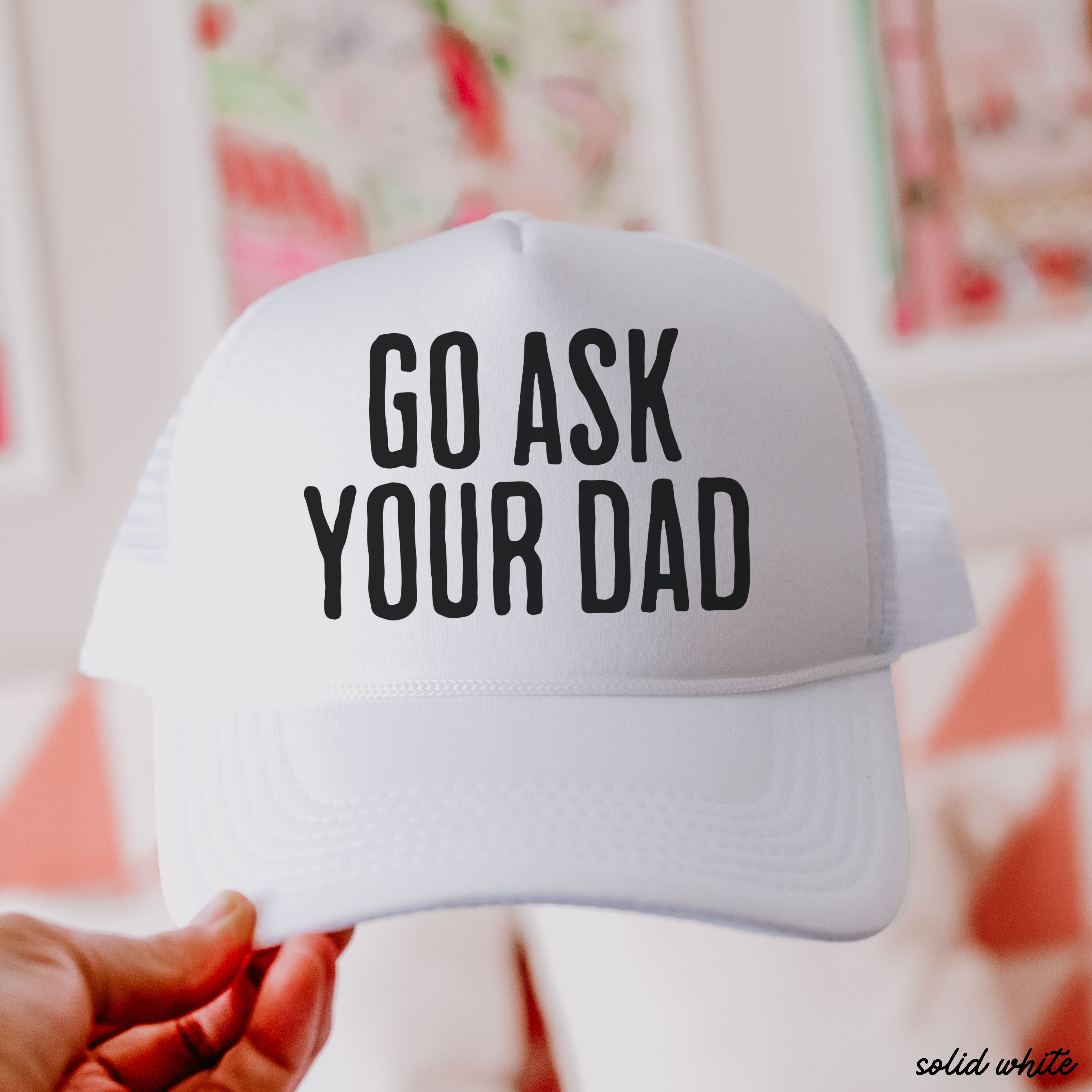 Go Ask Your DAD Trucker Hat *11 COLORS